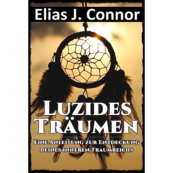 Luzides Träumen - Eine Anleitung zur Entdeckung deines inneren Traumreichs, Elias J. Connor