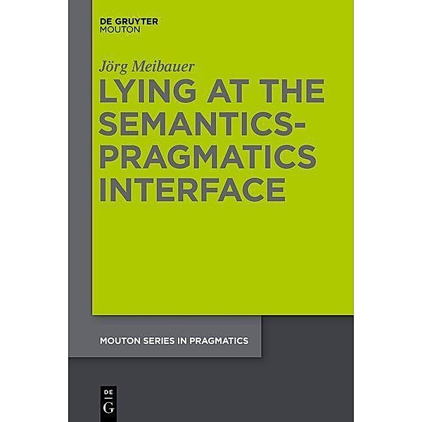 Lying at the Semantics-Pragmatics Interface / Mouton Series in Pragmatics Bd.14, Jörg Meibauer