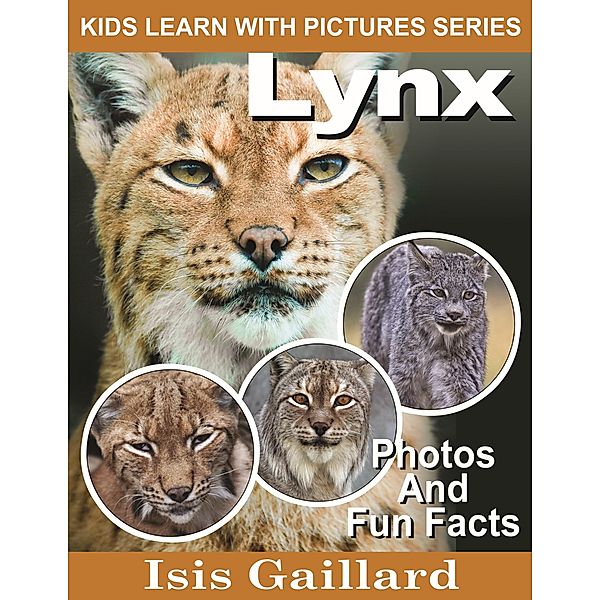 Lynx Photos and Fun Facts for Kids (Kids Learn With Pictures, #57) / Kids Learn With Pictures, Isis Gaillard