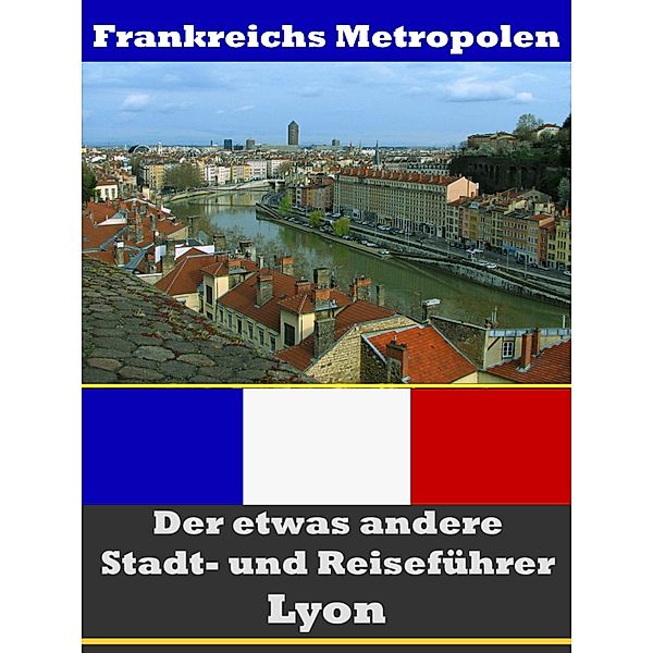 Lyon - Der etwas andere Stadt- und Reiseführer - Mit Reise - Wörterbuch Deutsch-Französisch, A. D. Astinus