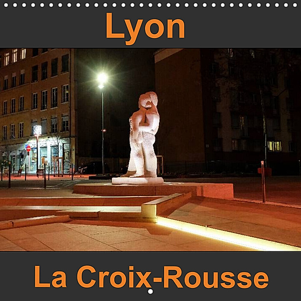 Lyon La Croix-Rousse (Calendrier mural 2023 300 × 300 mm Square), Dider Sibourg