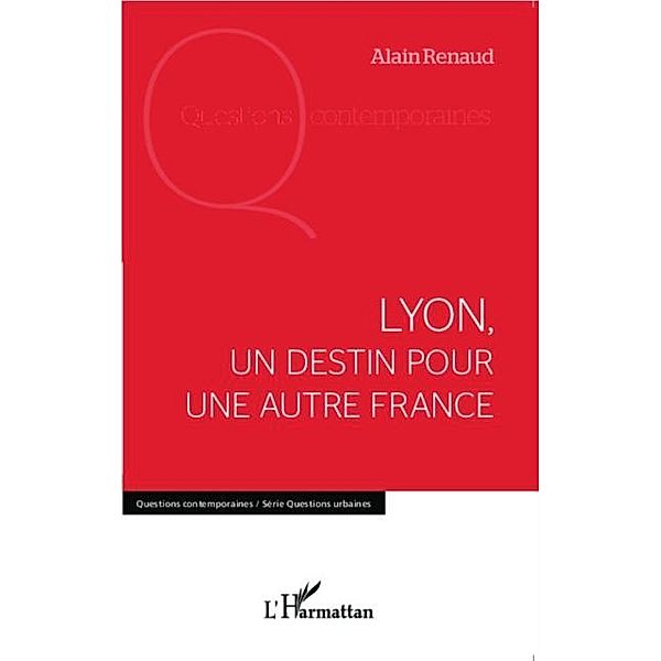 Lyon, un destin pour une autre France / Hors-collection, Alain Renaud
