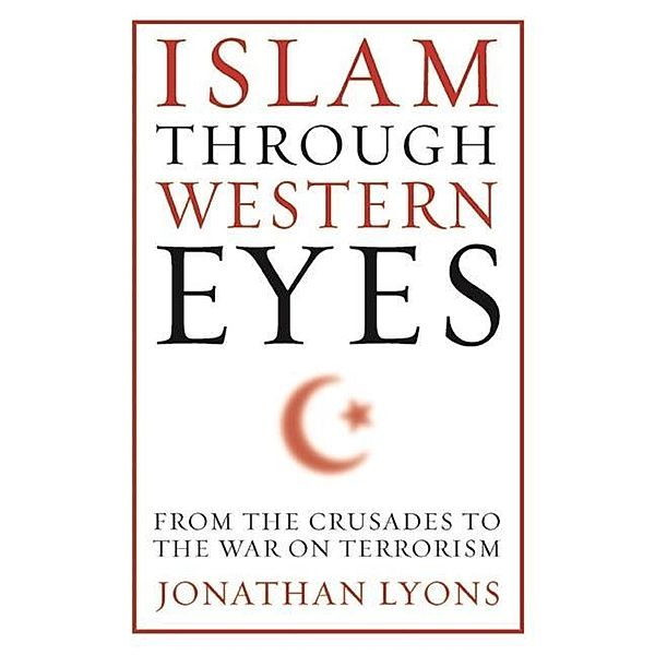 Lyons, J: Islam Through Western Eyes, Jonathan Lyons