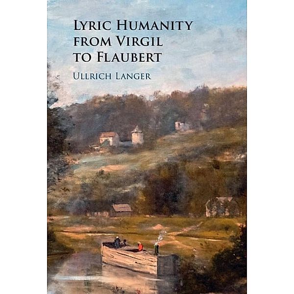 Lyric Humanity from Virgil to Flaubert, Ullrich Langer