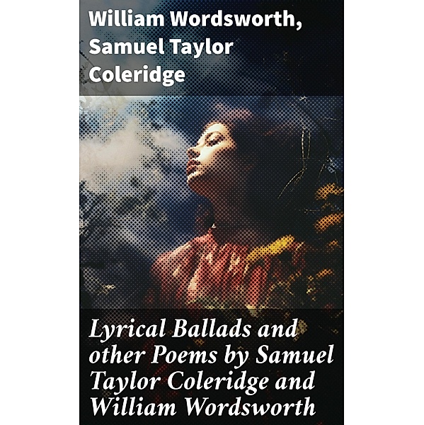Lyrical Ballads and other Poems by Samuel Taylor Coleridge and William Wordsworth, William Wordsworth, Samuel Taylor Coleridge