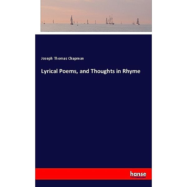 Lyrical Poems, and Thoughts in Rhyme, Joseph Thomas Chapman