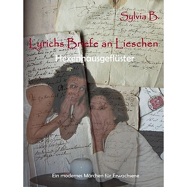 Lyrichs Briefe an Lieschen - Hexenhausgeflüster, Sylvia B.