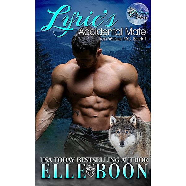 Lyric's Accidental Mate (Iron Wolves MC, Book 1) / Iron Wolves MC, Book 1, Elle Boon