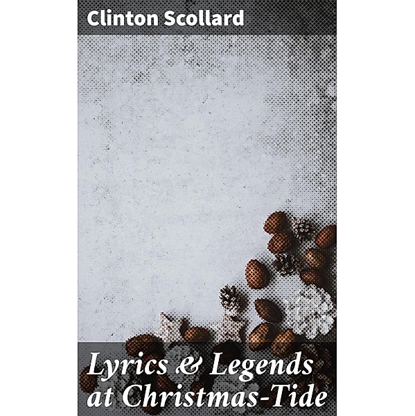 Lyrics & Legends at Christmas-Tide, Clinton Scollard