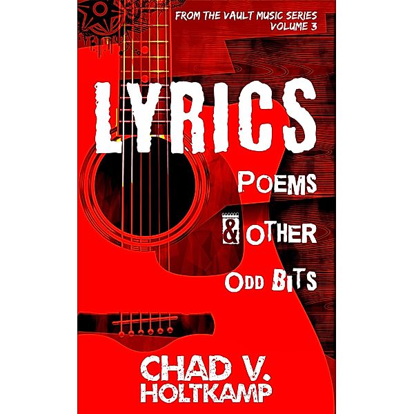 Lyrics, Poems & Other Odd Bits (From the Vault Music Series, #3) / From the Vault Music Series, Chad V. Holtkamp