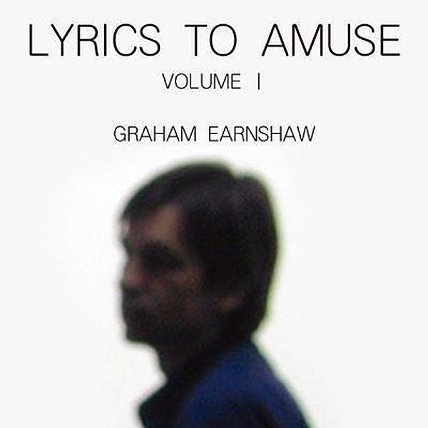 Lyrics to Amuse Volume 1, Graham Earnshaw
