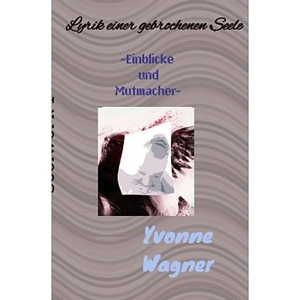 Lyrik einer gebrochenen Seele, Yvonne Wagner