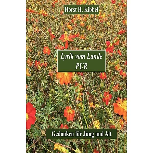 Lyrik vom Lande Pur  Gedanken für Jung und Alt, Horst H. Kibbel