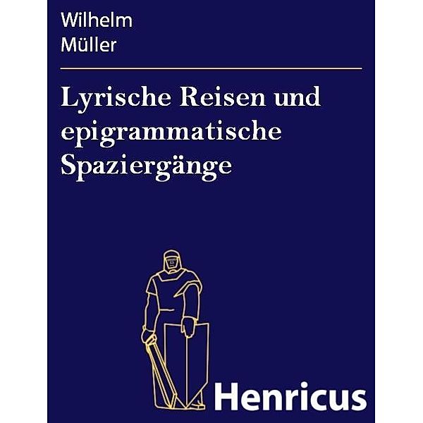 Lyrische Reisen und epigrammatische Spaziergänge, Wilhelm Müller