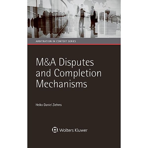 M&A Disputes and Completion Mechanisms / Arbitration in Context Series, Heiko Daniel Ziehms