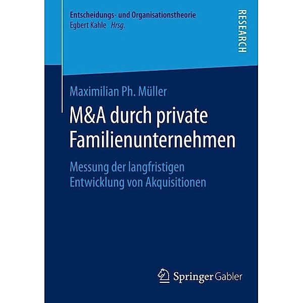 M&A durch private Familienunternehmen / Entscheidungs- und Organisationstheorie, Maximilian Ph. Müller