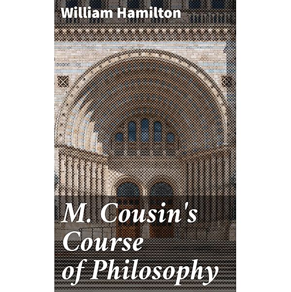 M. Cousin's Course of Philosophy, William Hamilton