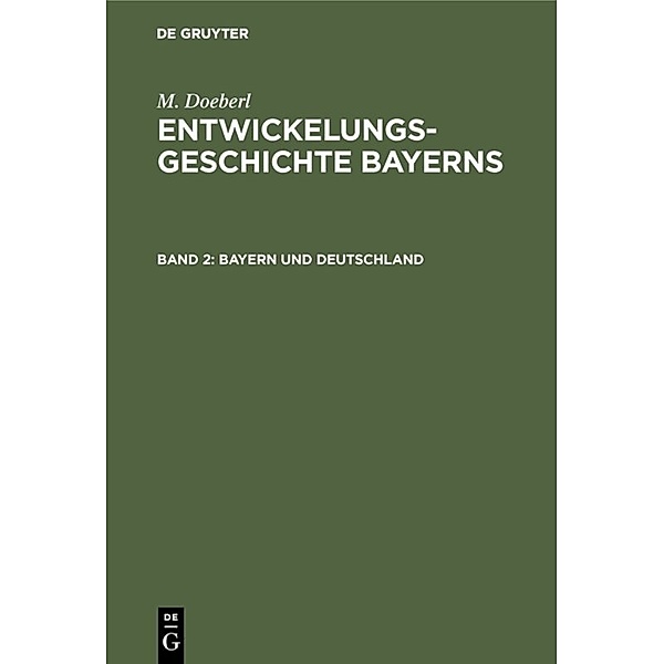 M. Doeberl: Entwickelungsgeschichte Bayerns / Band 2 / Bayern und Deutschland, M. Doeberl