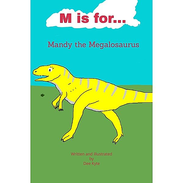 M is for... Mandy the Megalosaurus (My Dinosaur Alphabet, #13) / My Dinosaur Alphabet, Dee Kyte