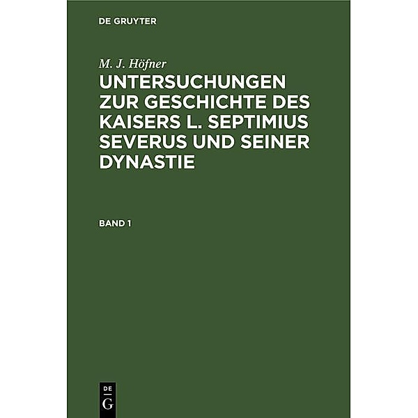 M. J. Höfner: Untersuchungen zur Geschichte des Kaisers L. Septimius Severus und seiner Dynastie. Band 1, M. J. Höfner