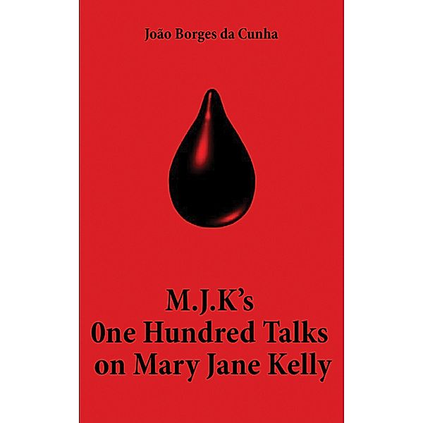 M.J.K's One Hundred Talks on Mary Jane Kelly / Austin Macauley Publishers, Joao Borges da Cunha