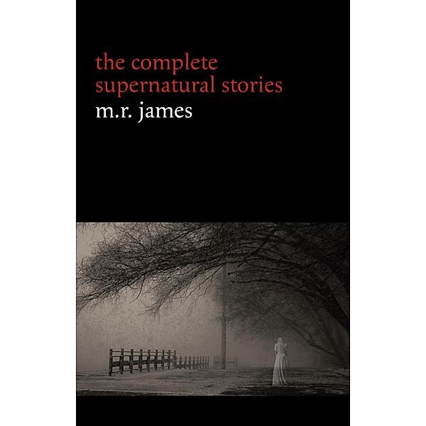 M. R. James: The Complete Supernatural Stories (30+ tales of horror and mystery: Count Magnus, Casting the Runes, Oh Whistle and I'll Come to You My Lad, Lost Hearts...) (Halloween Stories), James M. R. James