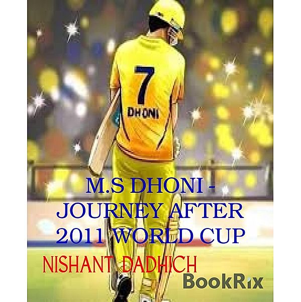 M.S DHONI - JOURNEY AFTER 2011 WORLD CUP, Nishant Dadhich