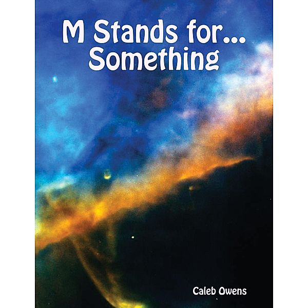 M Stands for... Something, Caleb Owens