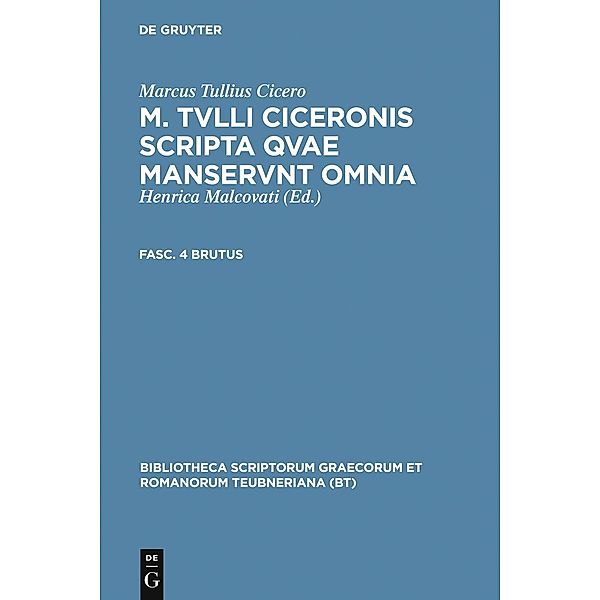 M. Tvlli Ciceronis scripta qvae manservnt omnia ; Fasc. 4 Brutus / Bibliotheca scriptorum Graecorum et Romanorum Teubneriana, Marcus Tullius Cicero