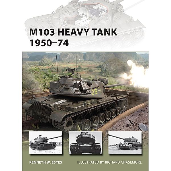 M103 Heavy Tank 1950-74 / New Vanguard, Kenneth W Estes