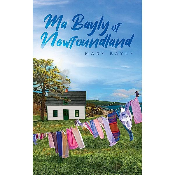 Ma Bayly of Newfoundland / Austin Macauley Publishers Ltd, Mary Bayly