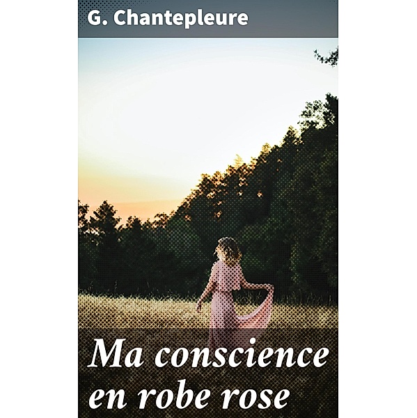 Ma conscience en robe rose, G. Chantepleure