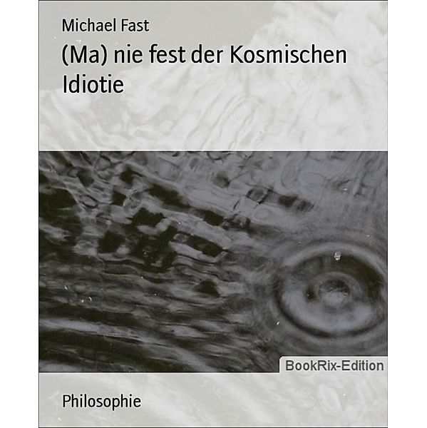 (Ma) nie fest der Kosmischen Idiotie, Michael Fast