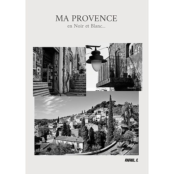 Ma Provence en Noir et Blanc..., Rafael. F.