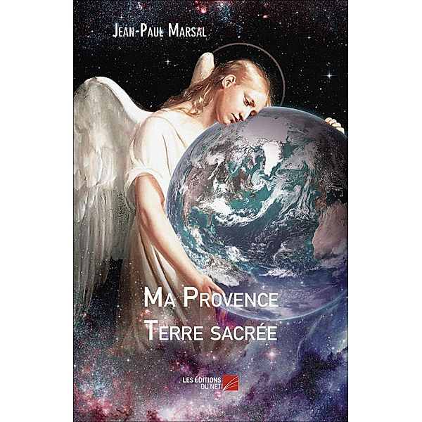 Ma Provence Terre sacree / Les Editions du Net, Marsal Jean-Paul Marsal