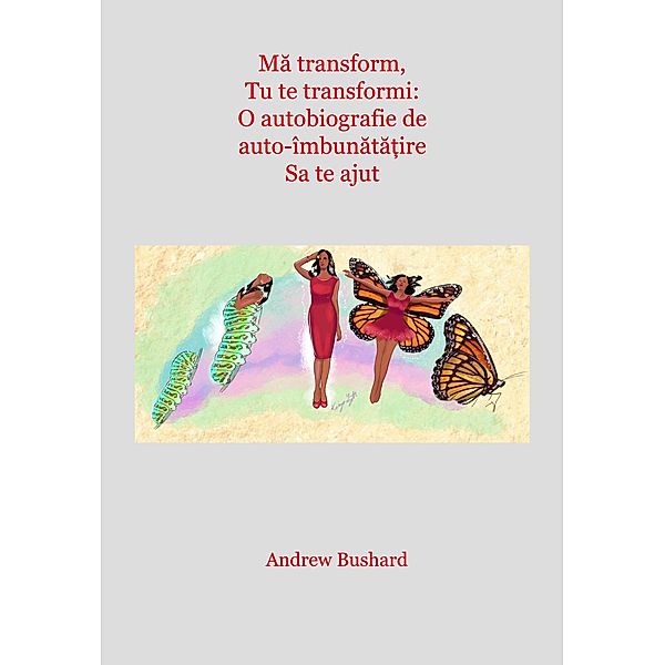 Ma transform, Tu te transformi: O autobiografie de auto-îmbunata¿ire Sa te ajut, Andrew Bushard