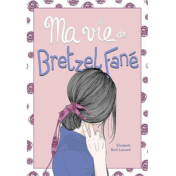 Ma vie de bretzel fane / Ma vie de gateau sec, Baril-Lessard Elizabeth Baril-Lessard