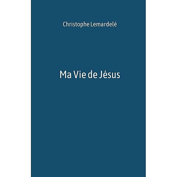 Ma Vie de Jesus, Lemardele Christophe Lemardele