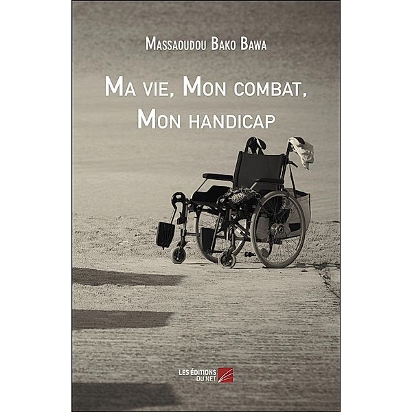 Ma vie, Mon combat, Mon handicap / Les Editions du Net, Bako Bawa Massaoudou Bako Bawa