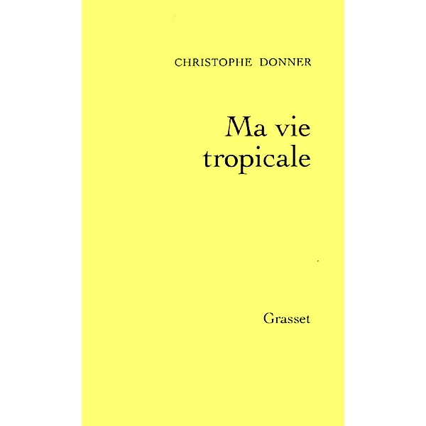 Ma vie tropicale / Littérature Française, Christophe Donner