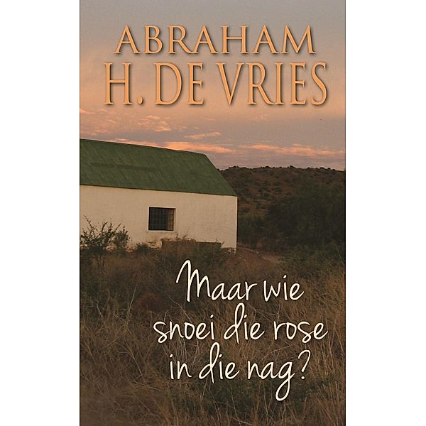 Maar wie snoei die rose in die nag?, Abraham H. de Vries