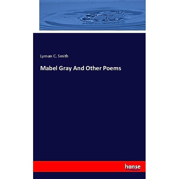 Mabel Gray And Other Poems, Lyman C. Smith