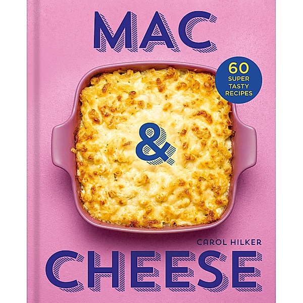 Mac & Cheese: 60 super tasty recipes, Carol Hilker