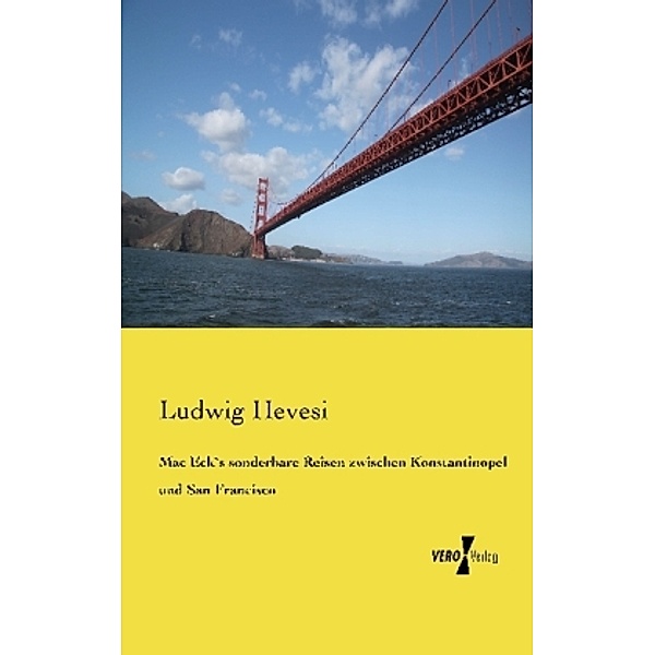 Mac Eck`s sonderbare Reisen zwischen Konstantinopel und San Francisco, Ludwig Hevesi