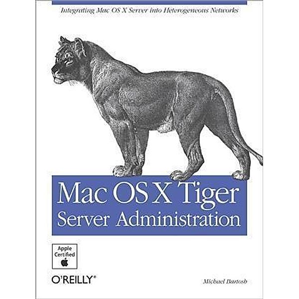 Mac OS X Tiger Server Administration, Michael Bartosh