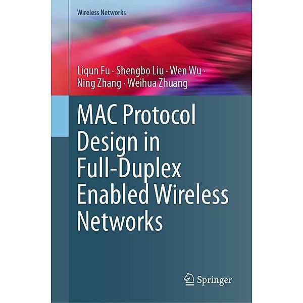 MAC Protocol Design in Full-Duplex Enabled Wireless Networks / Wireless Networks, Liqun Fu, Shengbo Liu, Wen Wu, Ning Zhang, Weihua Zhuang