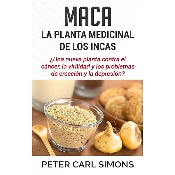 Maca - La Planta Medicinal de los Incas, Peter Carl Simons