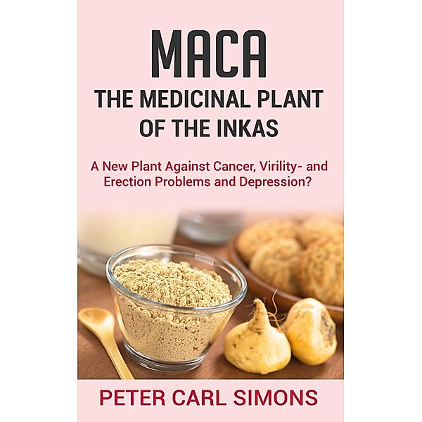 Maca - The Medicinal Plant of the Inkas, Peter Carl Simons
