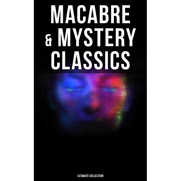 Macabre & Mystery Classics - Ultimate Collection, H. P. Lovecraft, Edgar Allan Poe, Ambrose Bierce, Arthur Machen