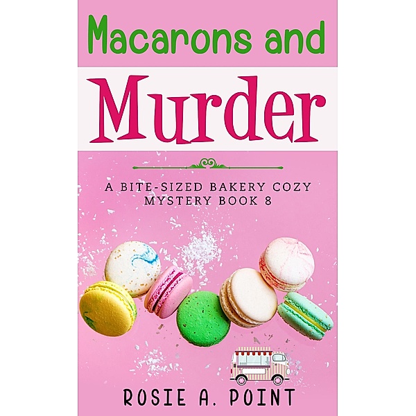 Macarons and Murder (A Bite-sized Bakery Cozy Mystery, #8) / A Bite-sized Bakery Cozy Mystery, Rosie A. Point